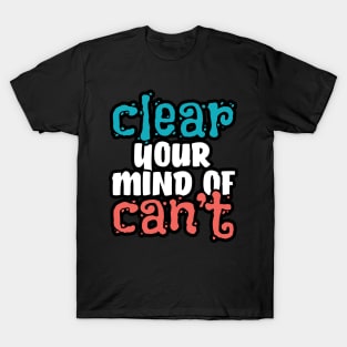 Clear your mind of can't T-Shirt